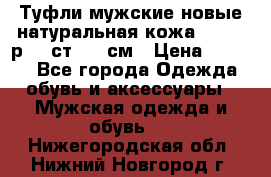 Туфли мужские новые натуральная кожа Arnegi р.44 ст. 30 см › Цена ­ 1 300 - Все города Одежда, обувь и аксессуары » Мужская одежда и обувь   . Нижегородская обл.,Нижний Новгород г.